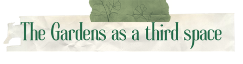 The Gardens as a third space